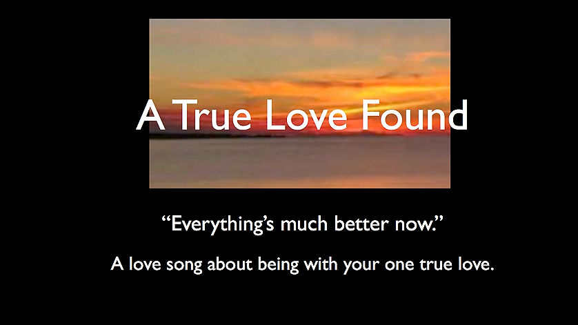 "A True Love Found" Everything's much better now"